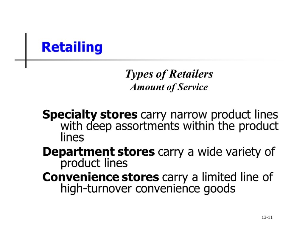 Retailing Types of Retailers Amount of Service Specialty stores carry narrow product lines with